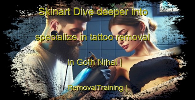 Skinart Dive deeper into specialize in tattoo removal in Goth Nihal | RemovalTraining | RemovalClasses | SkinartTraining-Pakistan